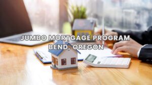 Ease Lending Mortgage Broker explains Jumbo Mortgage Program Bend and loan requirements for clients across Oregon, California, and Colorado.